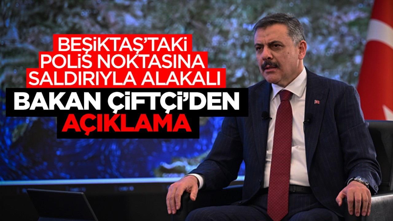 Beşiktaş'taki polis noktasına saldırıyla alakalı Bakan Çiftçi'den açıklama