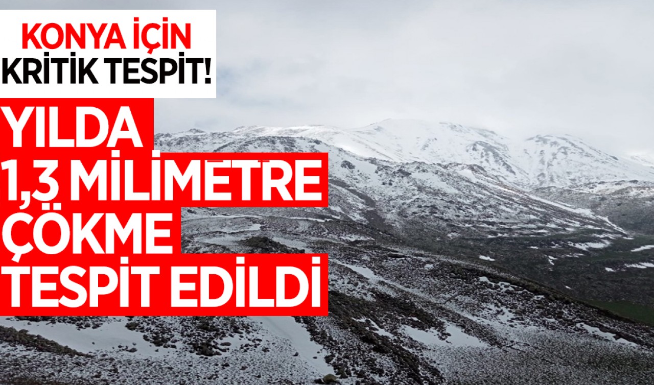 Konya için kritik tespit! Yılda 1,3 milimetre çökme tespit edildi