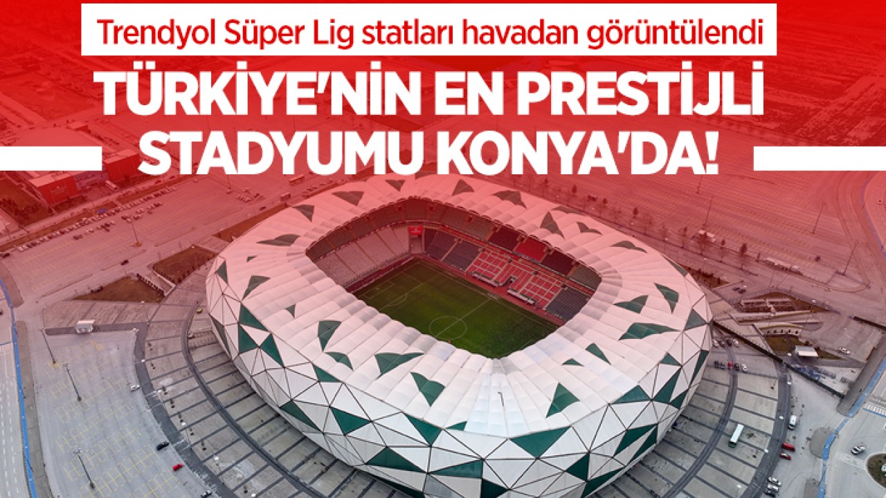 Türkiye'nin en prestijli stadyumu Konya'da!