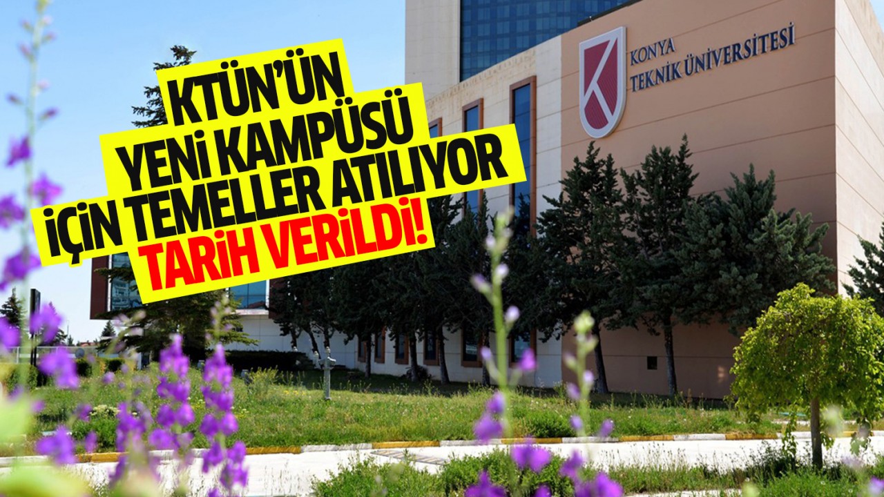 Konya Teknik Üniversitesi'nin kampüsü için temeller atılıyor! Tarih verildi