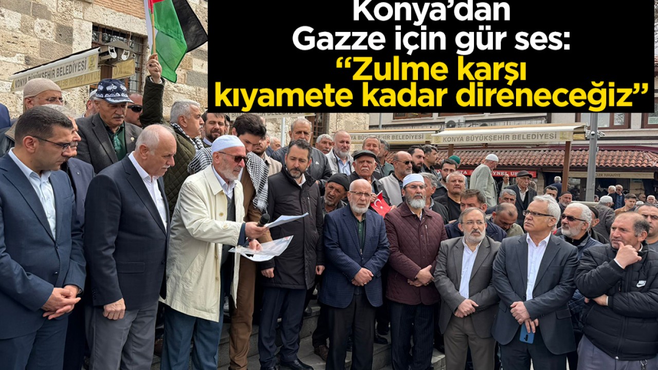 Konya'dan Gazze için gür ses: "Zulme karşı kıyamete kadar direneceğiz!"