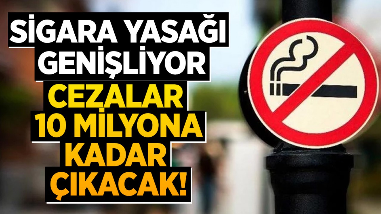 Sigara yasağı genişliyor: Cezalar 10 milyona kadar çıkacak!