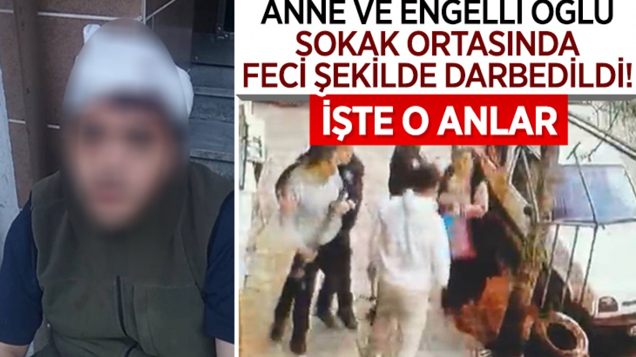 Anne ve engelli oğlu sokak ortasında feci şekilde darbedildi! İşte o anlar
