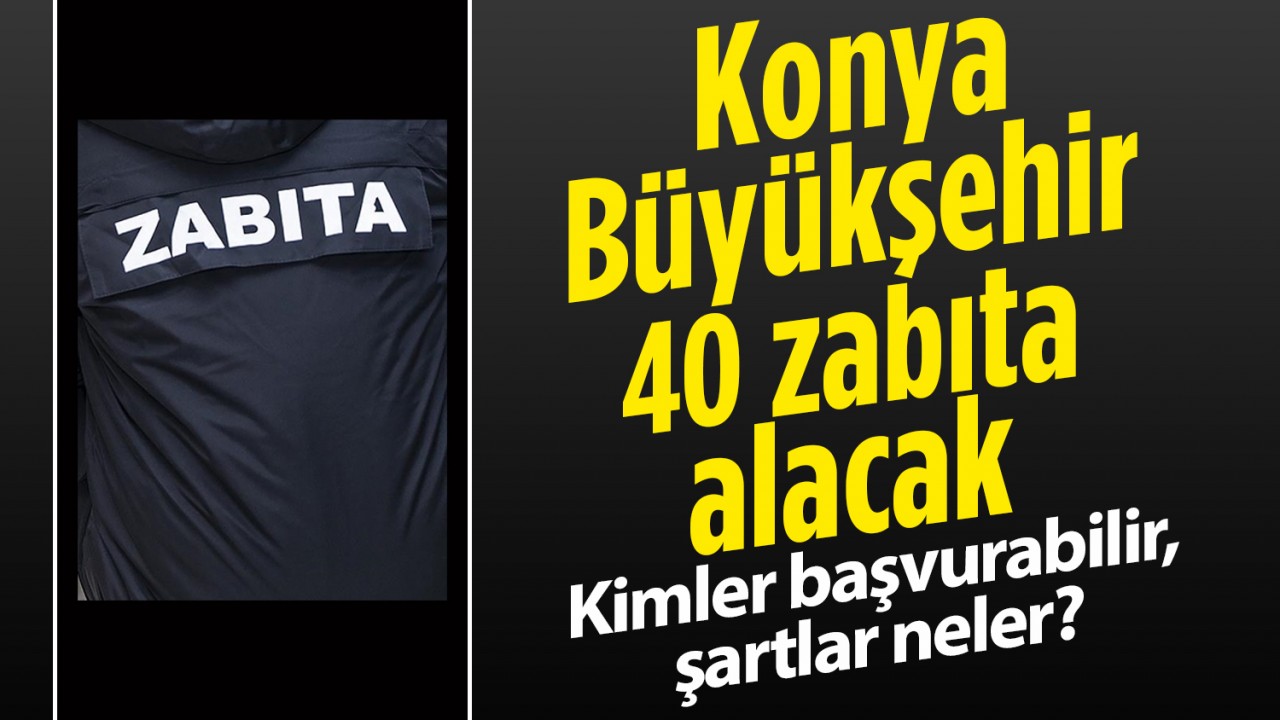 Konya Büyükşehir Belediyesi 40 zabıta memuru alacak! Kimler başvurabilir, şartlar neler?