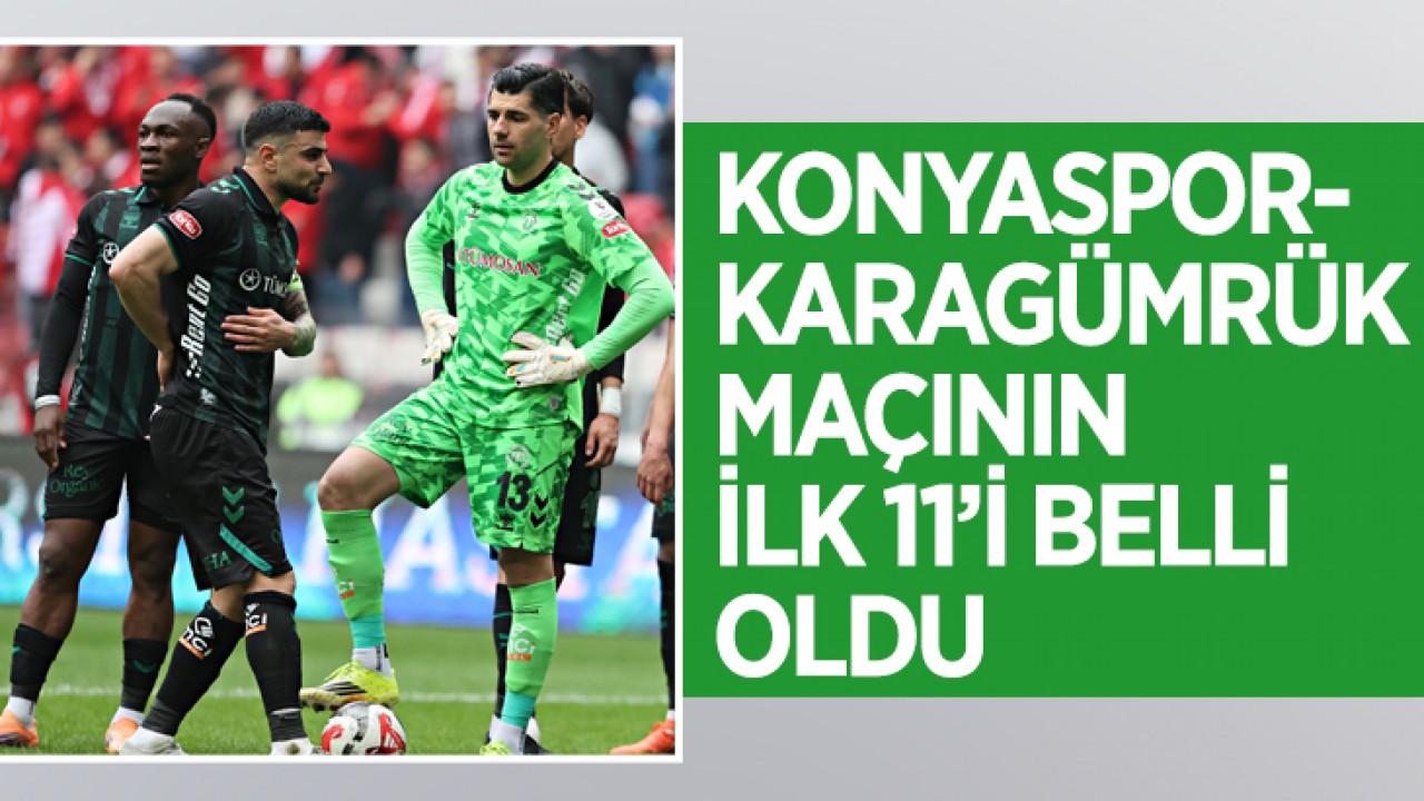 Konyaspor-Karagümrük maçının ilk 11’i belli oldu
