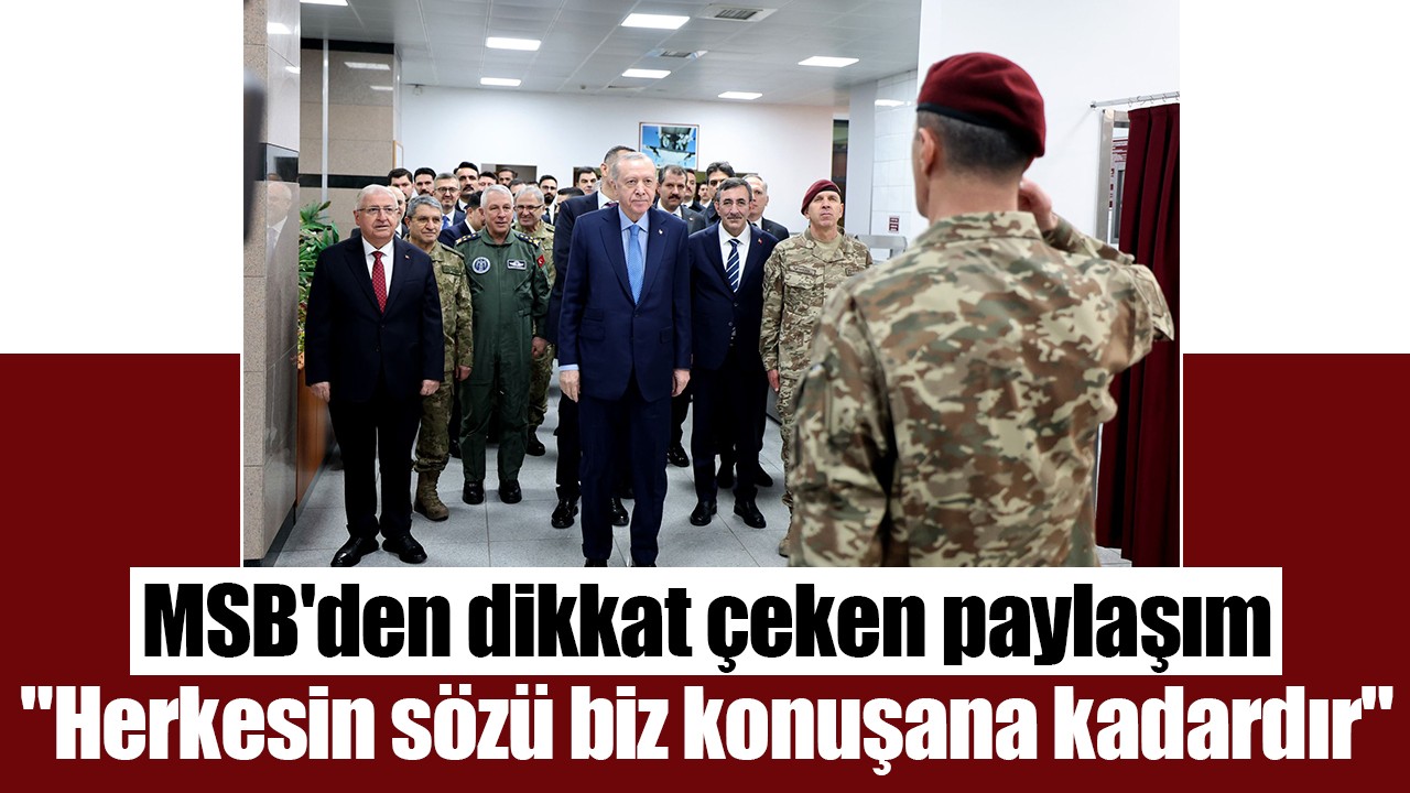 MSB'den dikkat çeken paylaşım: "Herkesin sözü biz konuşana kadardır"