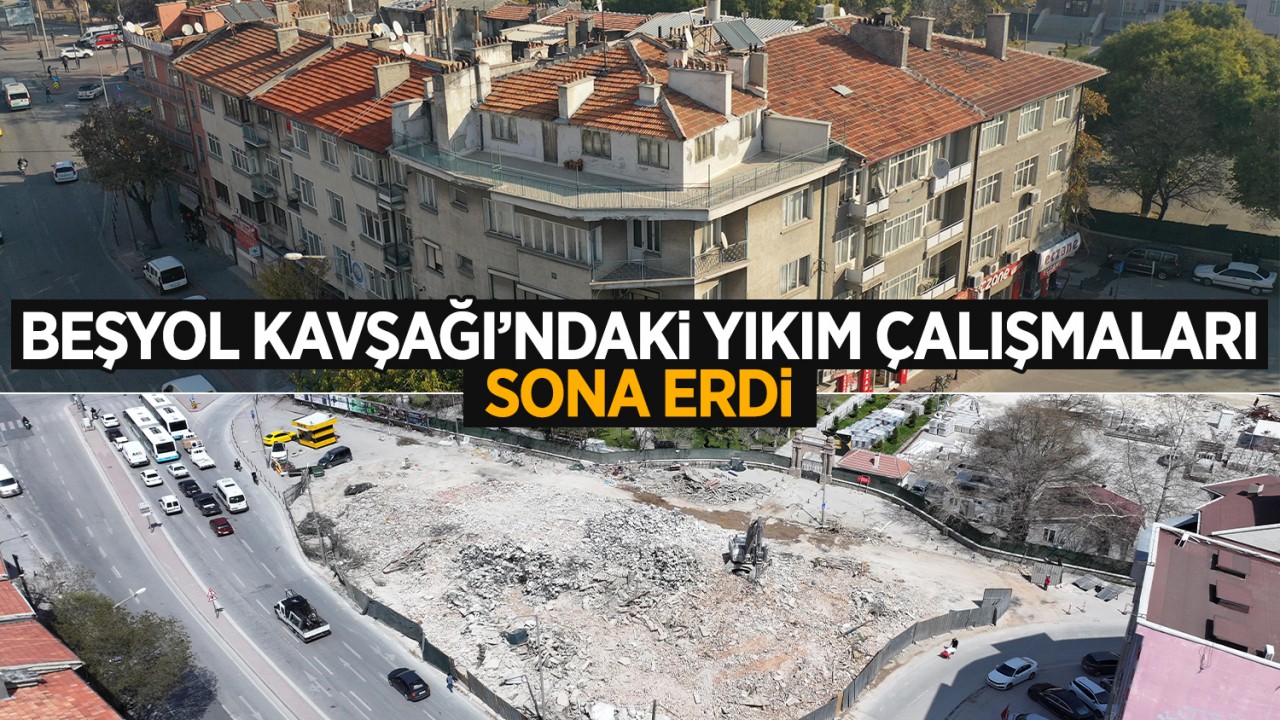 Konya'nın kalbinde değişim: Beşyol Kavşağı'ndaki yıkım çalışmaları sona erdi
