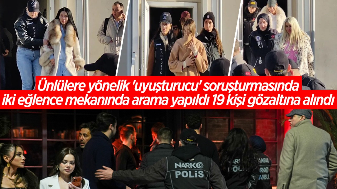 Ünlülere yönelik 'uyuşturucu' soruşturmasında iki eğlence mekanında arama yapıldı 19 kişi gözaltına alındı