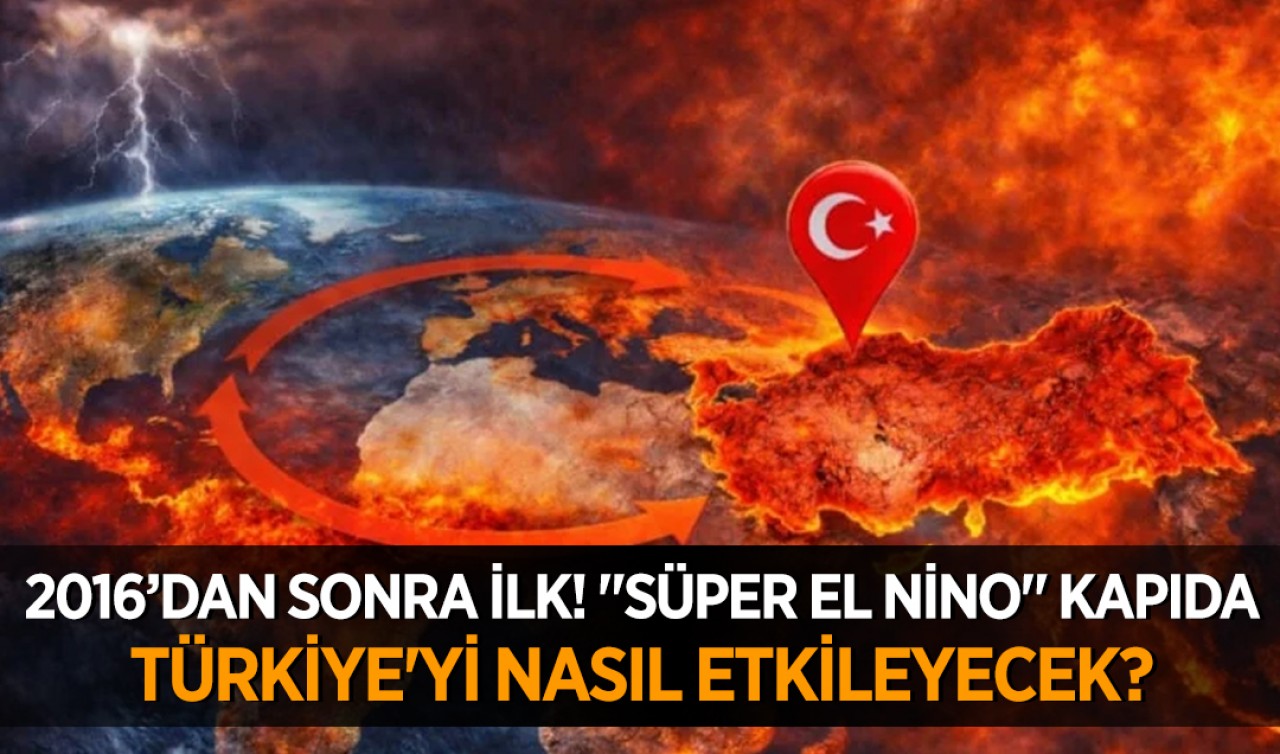 2016’dan sonra ilk! "Süper El Nino" kapıda: Türkiye'yi nasıl etkileyecek?