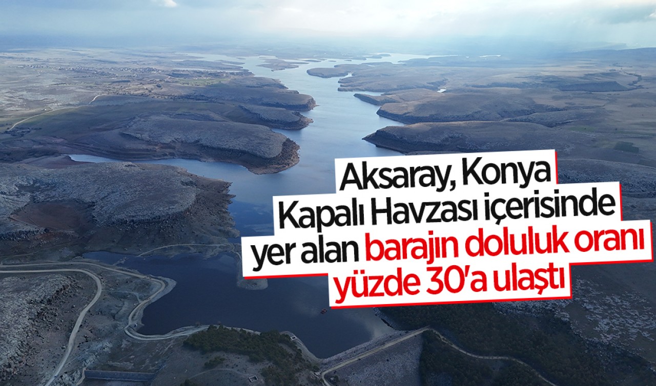 Aksaray, Konya Kapalı Havzası içerisinde yer alan barajın doluluk oranı yüzde 30'a ulaştı