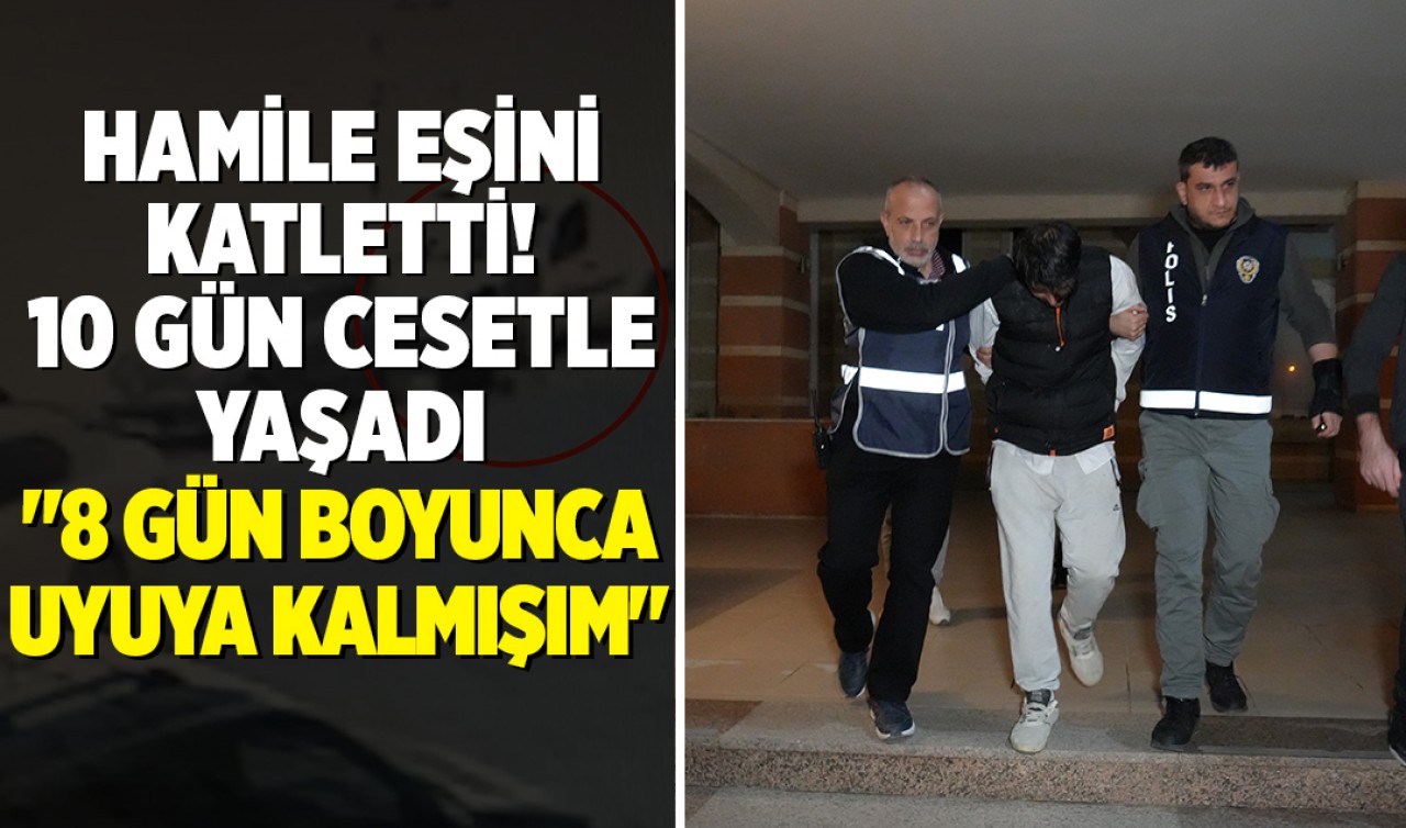 Hamile eşini katletti! 10 gün cesetle yaşadı: "8 gün boyunca uyuyakalmışım"