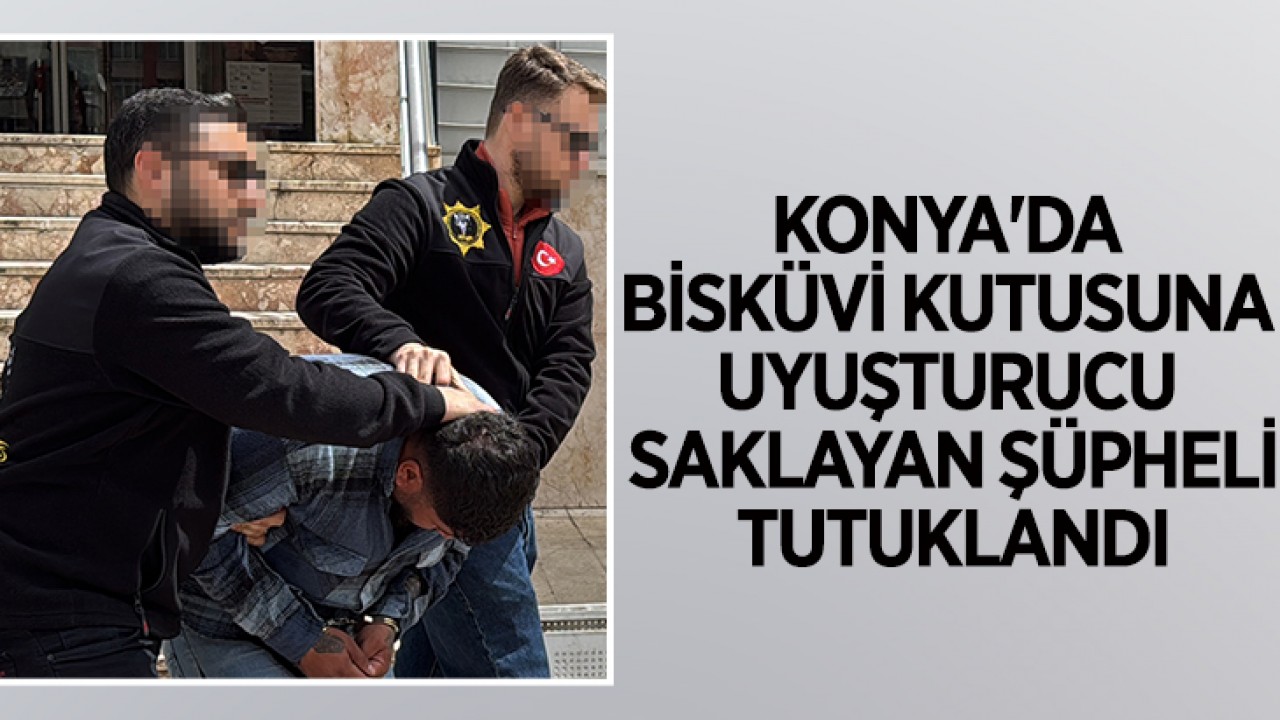 Konya'da bisküvi kutusuna uyuşturucu saklayan şüpheli tutuklandı