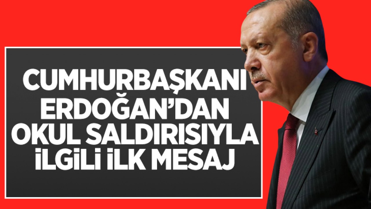 Cumhurbaşkanı Erdoğan'dan okul saldırısıyla ilgili ilk mesaj