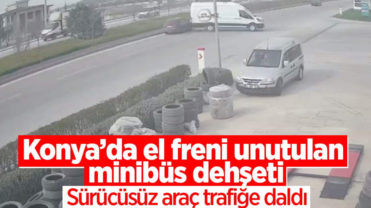 Konya’da el freni unutulan minibüs dehşeti: Sürücüsüz araç trafiğe daldı