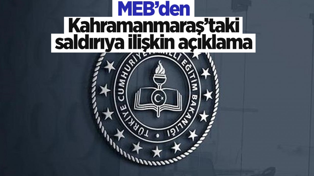 MEB'den Kahramanmaraş'taki saldırıya ilişkin açıklama: 4 başmüfettiş görevlendirildi