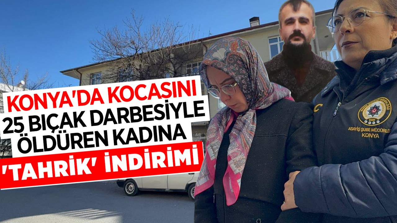 Konya'da kocasını 25 bıçak darbesiyle öldüren kadına  'Tahrik' indirimi