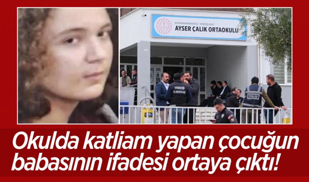 Okulda katliam yapan çocuğun babasının ifadesi ortaya çıktı!