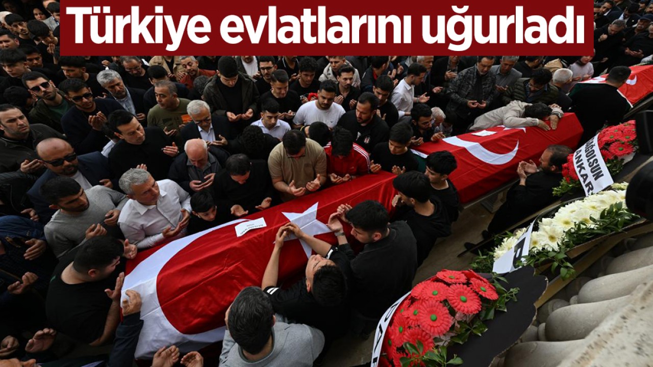 Türkiye evlatlarını uğurladı