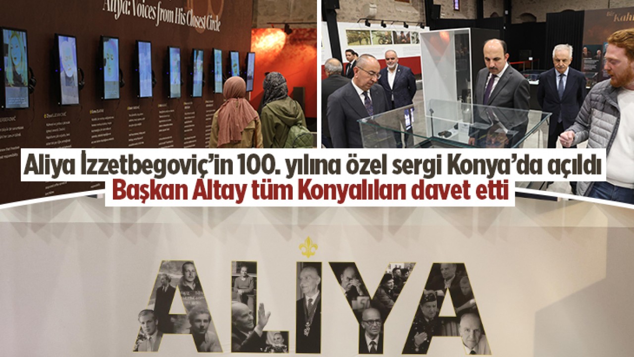 Aliya İzzetbegoviç’in 100. yılına özel sergi Konya’da açıldı: Başkan Altay tüm Konyalıları davet etti