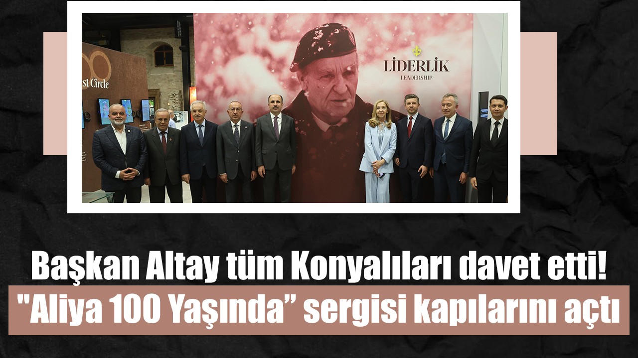 Başkan Altay tüm Konyalıları davet etti! ''Aliya 100 Yaşında” sergisi kapılarını açtı