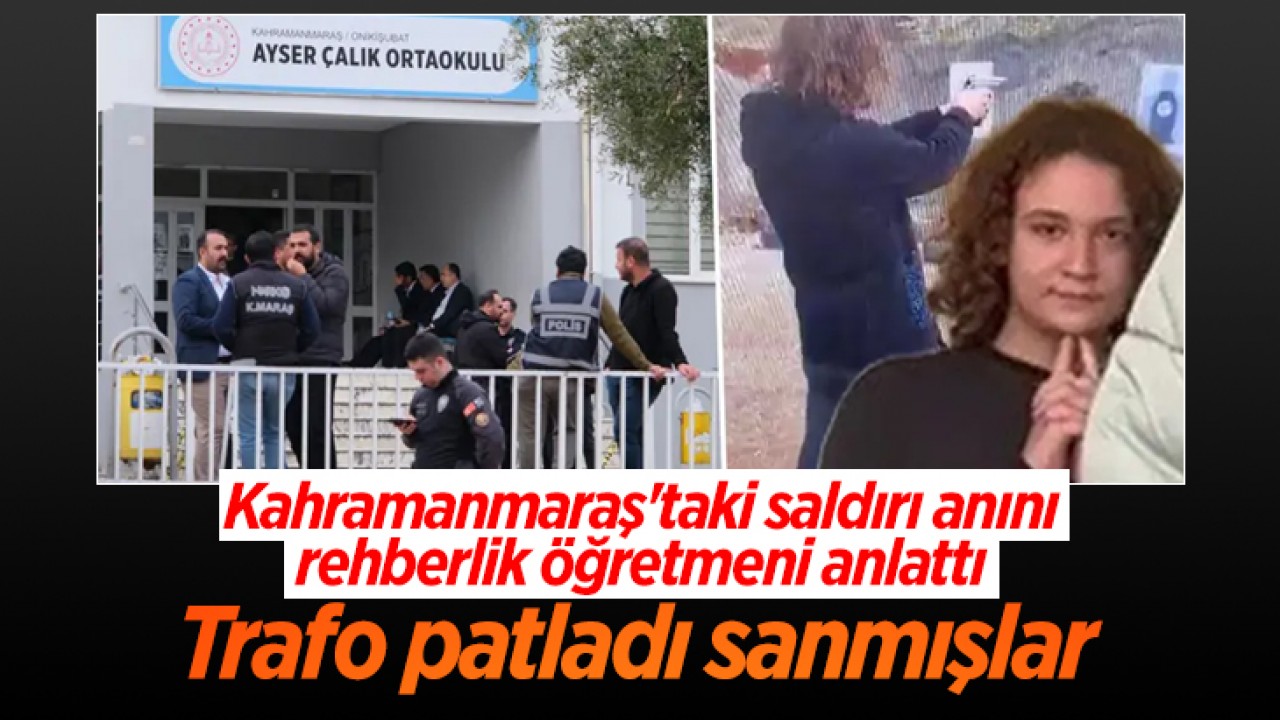 Kahramanmaraş'taki saldırı anını rehberlik öğretmeni anlattı: Trafo patladı sanmışlar