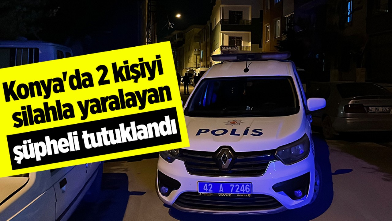 Konya'da 2 kişiyi silahla yaralayan şüpheli yakalandı