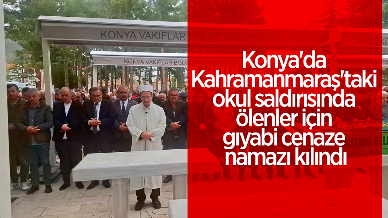 Konya'da Kahramanmaraş'taki okul saldırısında ölenler için gıyabi cenaze namazı kılındı