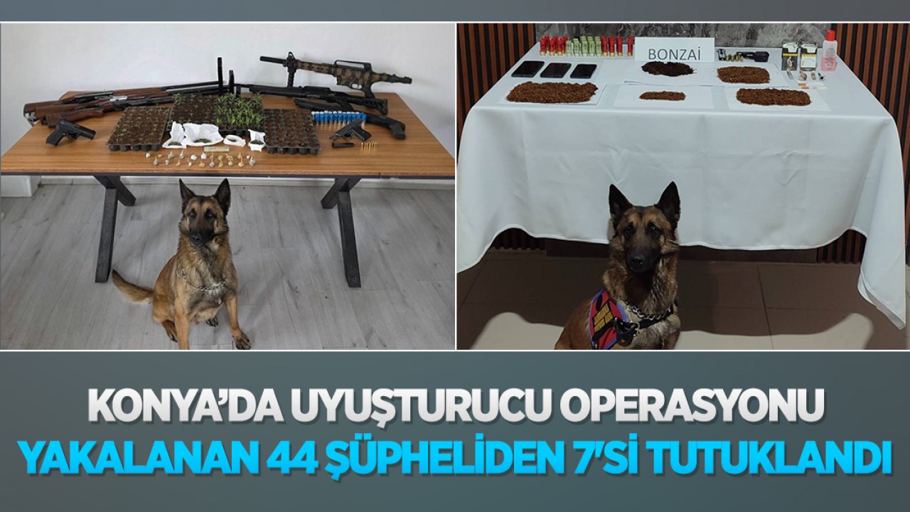 Konya’da uyuşturucu operasyonu: Yakalanan 44 şüpheliden 7'si tutuklandı