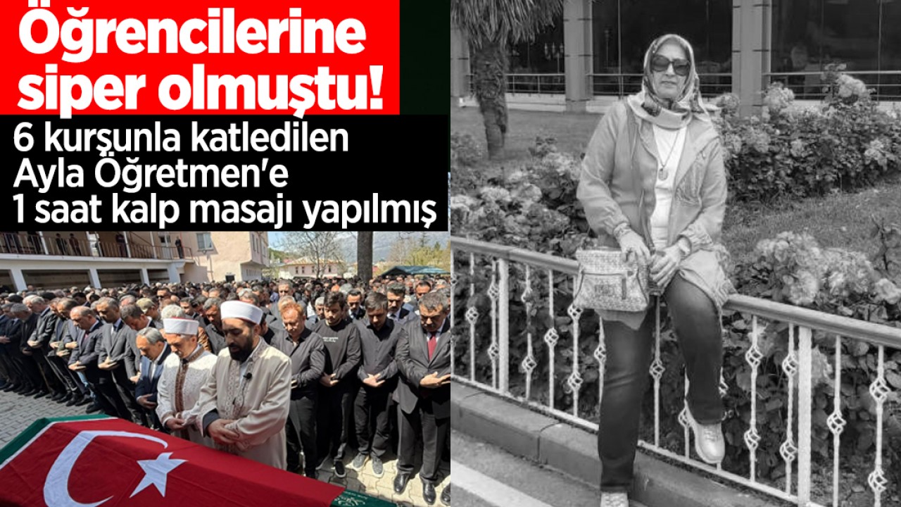 Öğrencilerine siper olmuştu! 6 kurşunla katledilen Ayla Öğretmen'e 1 saat kalp masajı yapılmış