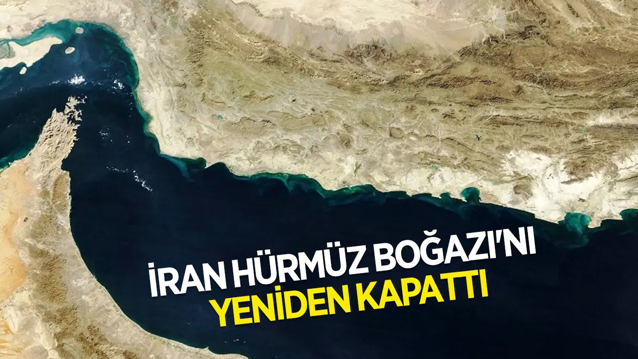 İran Hürmüz Boğazı'nı yeniden kapattı