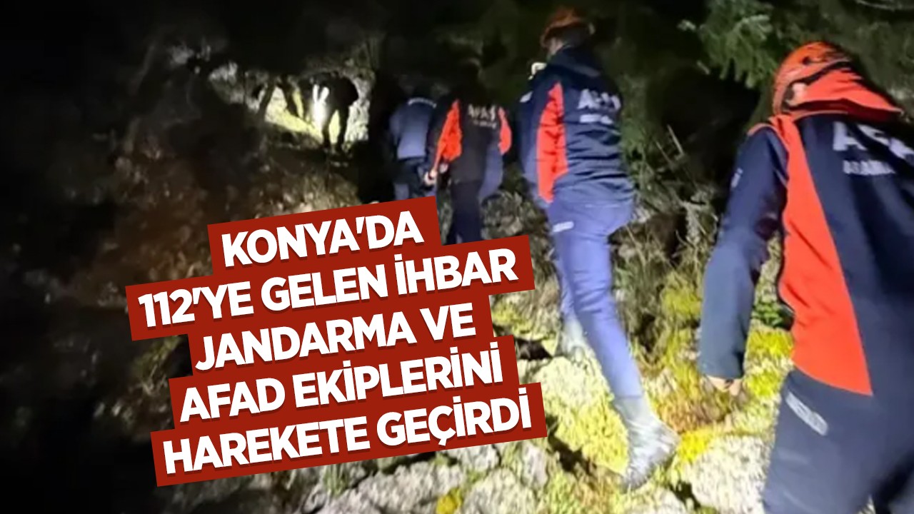 Konya'da 112'ye gelen ihbar jandarma ve AFAD ekiplerini harekete geçirdi