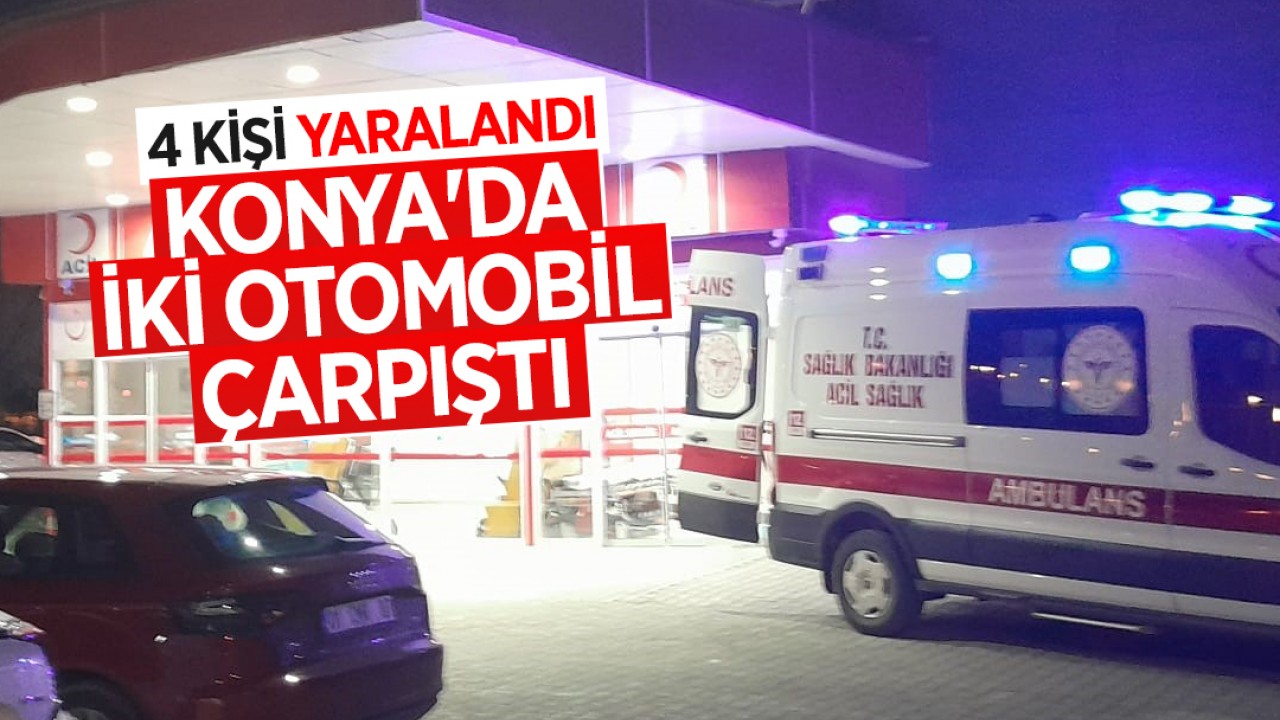 Konya'da iki otomobil çarpıştı! 4 kişi yaralandı