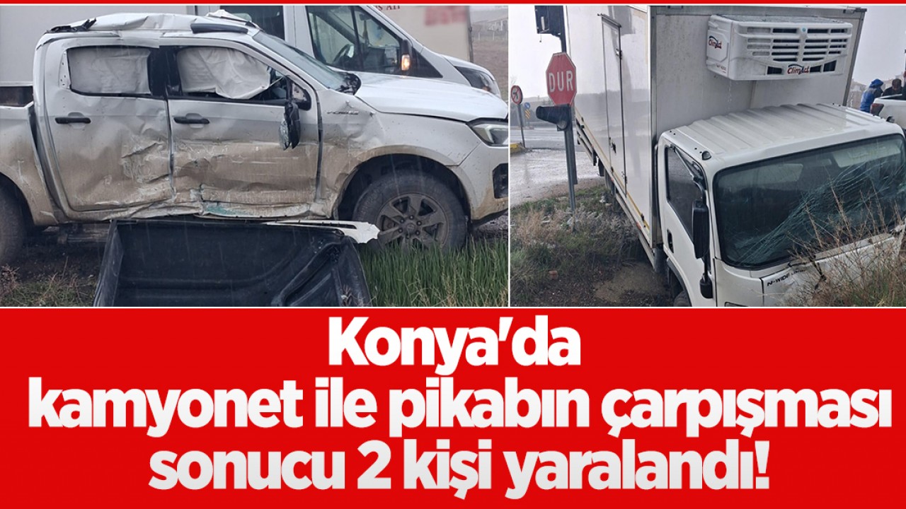 Konya'da kamyonet ile pikabın çarpışması sonucu 2 kişi yaralandı!