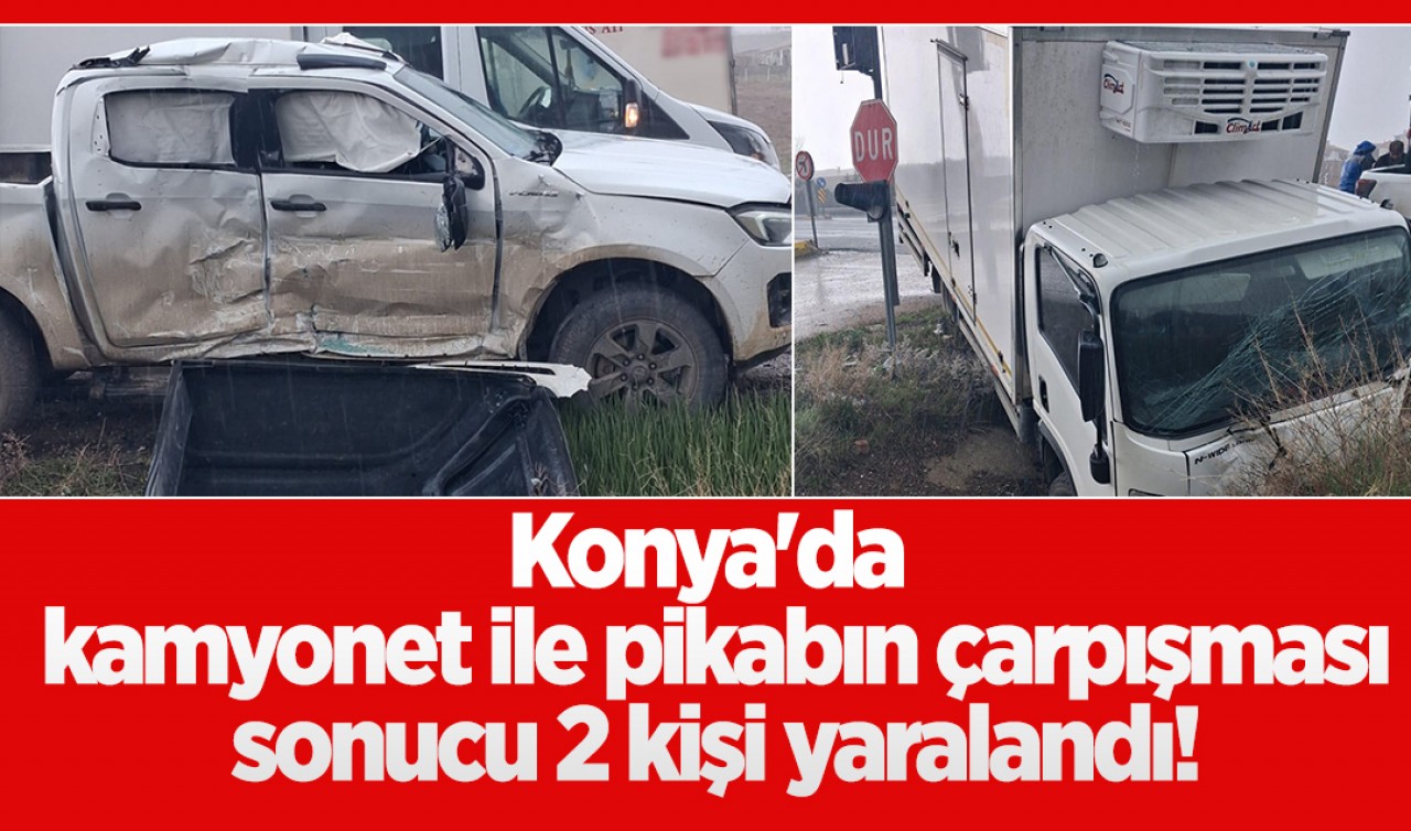 Konya'da kamyonet ile pikabın çarpışması sonucu 2 kişi yaralandı!