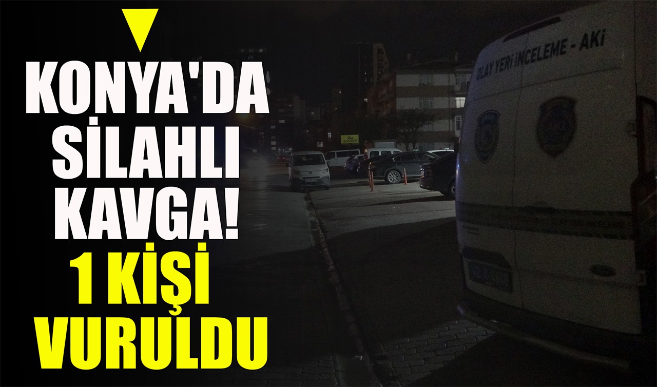 Konya'da silahlı kavga! 1 kişi vuruldu