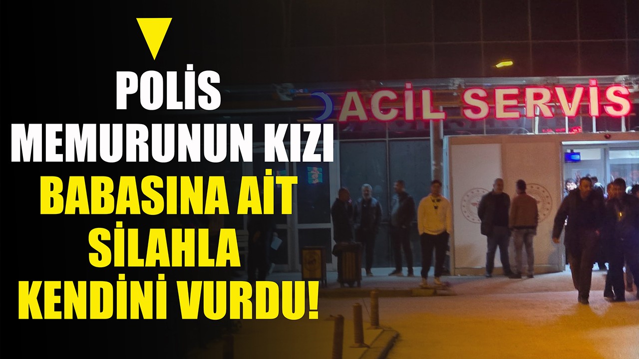 Polis memurunun kızı babasına ait silahla kendini vurdu!