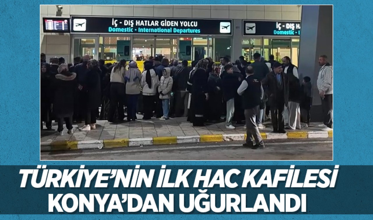 Türkiye’nin ilk hac kafilesi Konya’dan uğurlandı