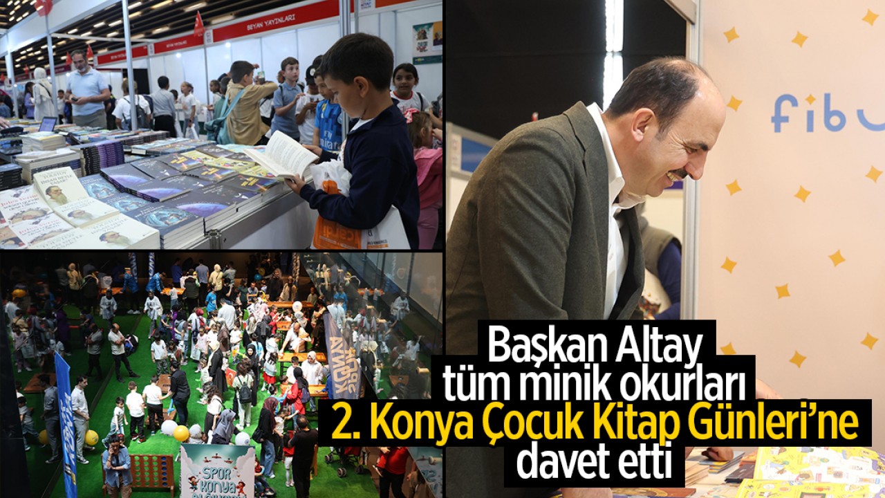 Başkan Altay tüm minik okurları ve aileleri 2. Konya Çocuk Kitap Günleri’ne davet etti