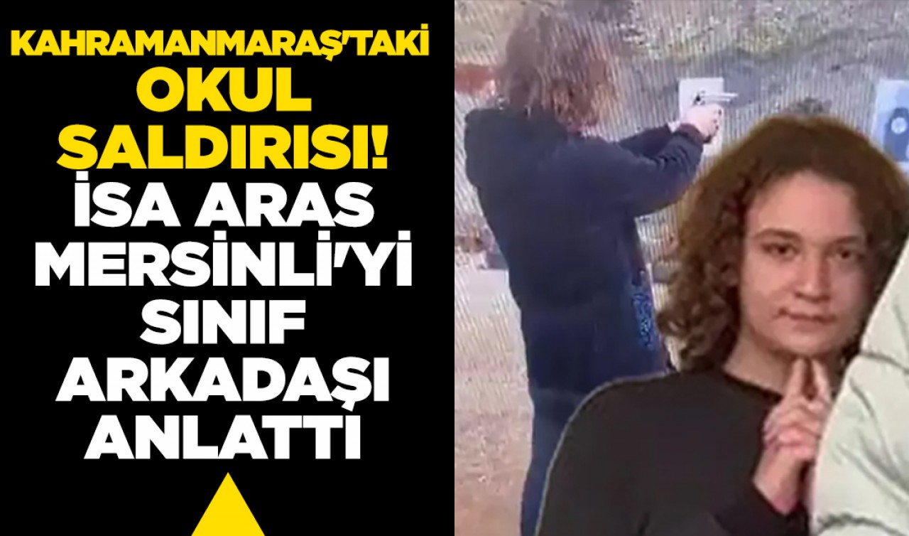 Kahramanmaraş'taki okul saldırısı: İsa Aras Mersinli'yi sınıf arkadaşı anlattı