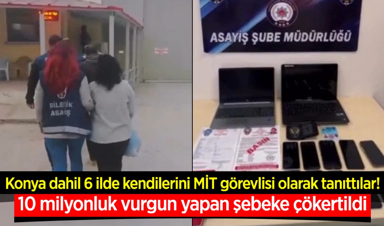Konya dahil 6 ilde kendilerini MİT görevlisi olarak tanıttılar! 10 milyonluk vurgun yapan şebeke çökertildi