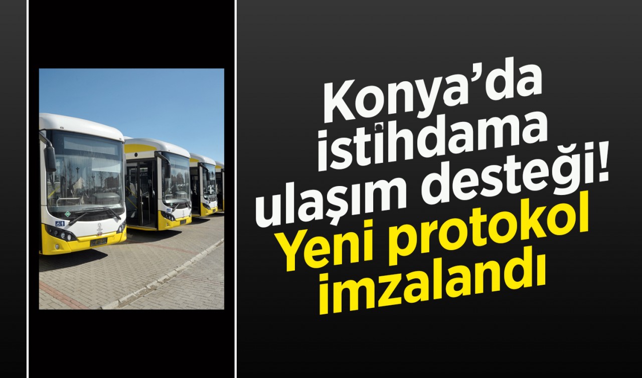 Konya’da istihdama ulaşım desteği: Yeni protokol imzalandı