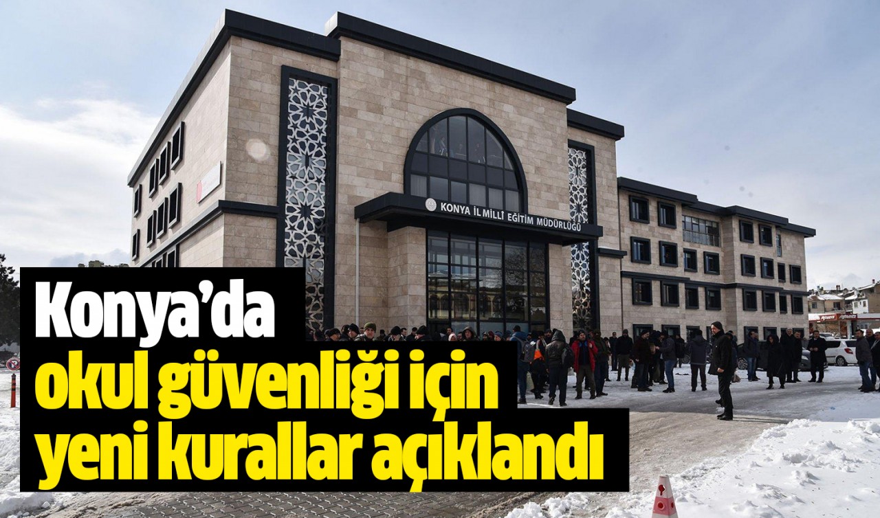 Konya'da okul güvenliği için yeni kurallar açıklandı