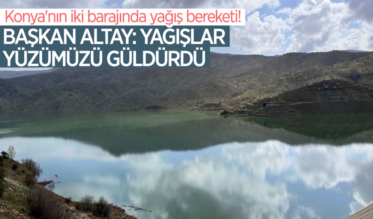 Konya'nın iki barajında yağış bereketi! Başkan Altay: Yağışlar yüzümüzü güldürdü