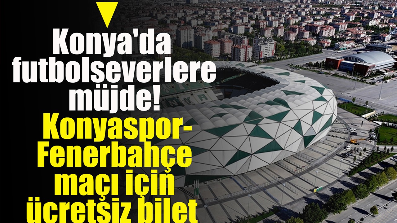 Konya'da futbolseverlere müjde: Konyaspor-Fenerbahçe maçı için ücretsiz bilet