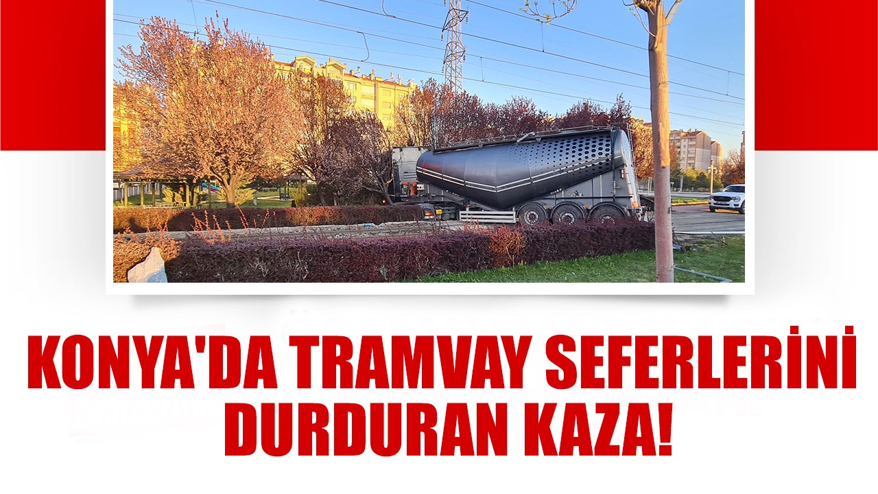 Konya'da tramvay seferlerini durduran kaza!
