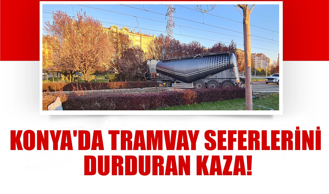 Konya'da tramvay seferlerini durduran kaza!