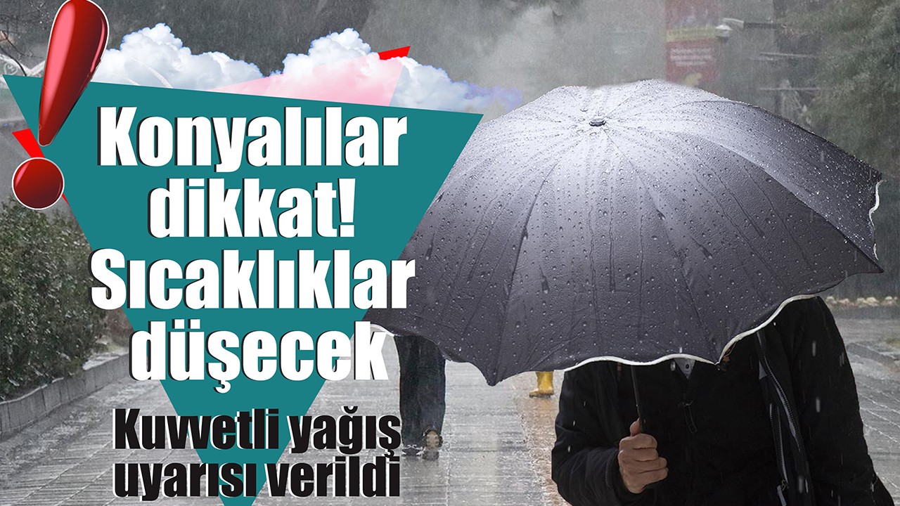 Konyalılar dikkat! Sıcaklıklar düşecek: Kuvvetli yağış uyarısı verildi