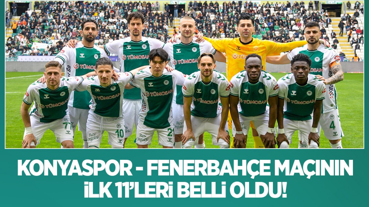 Konyaspor - Fenerbahçe maçının ilk 11'leri belli oldu
