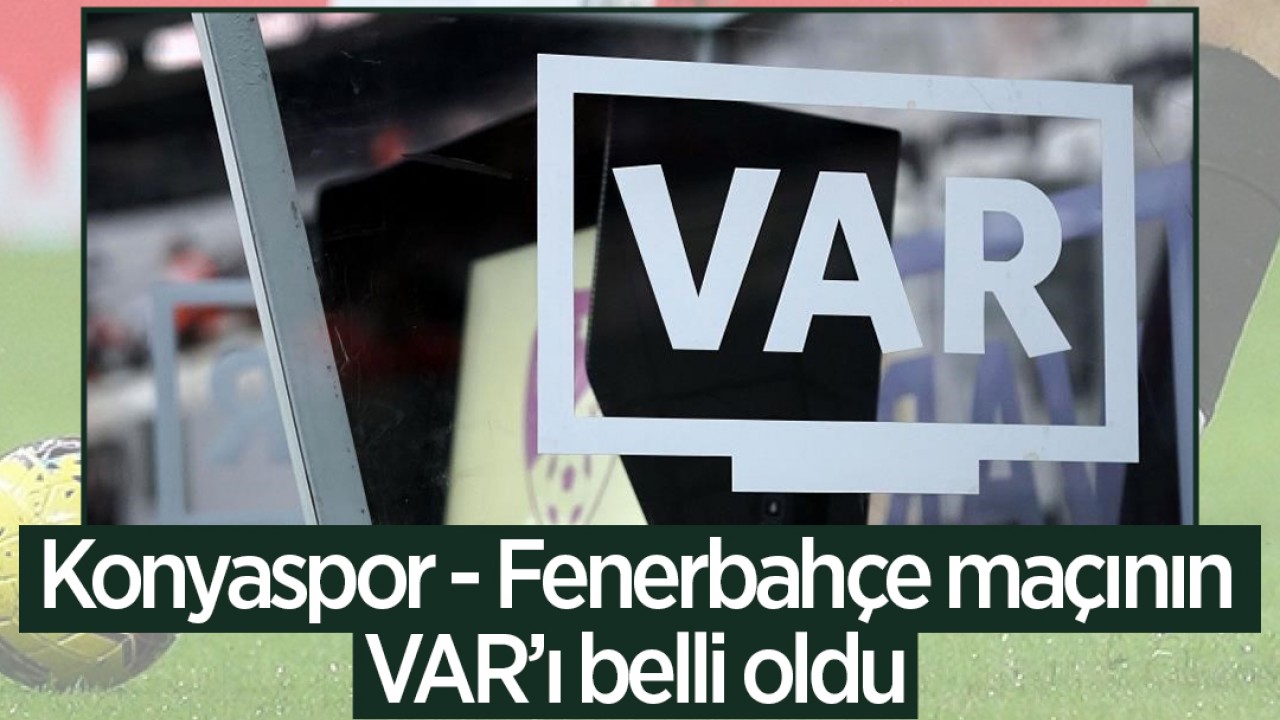 Konyaspor - Fenerbahçe maçının VAR’ı belli oldu