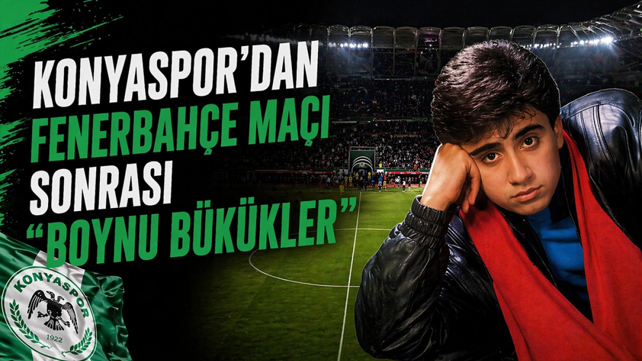 Konyaspor’dan Fenerbahçe maçı sonrası "Boynu Bükükler" çaldı